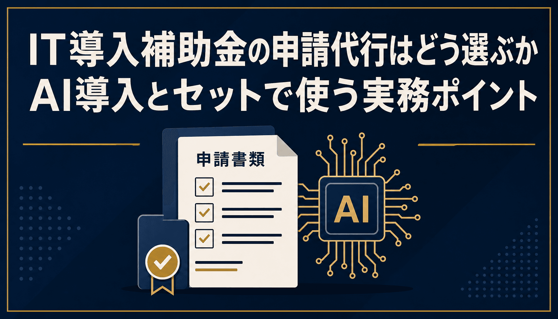 IT導入補助金の申請代行はどう選ぶか AI導入とセットで使う実務ポイント